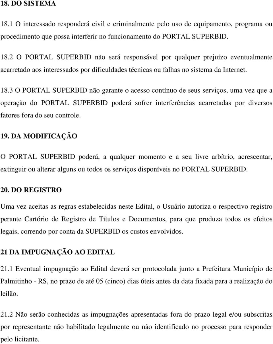 DA MODIFICAÇÃO O PORTAL SUPERBID poderá, a qualquer momento e a seu livre arbítrio, acrescentar, extinguir ou alterar alguns ou todos os serviços disponíveis no PORTAL SUPERBID. 20.