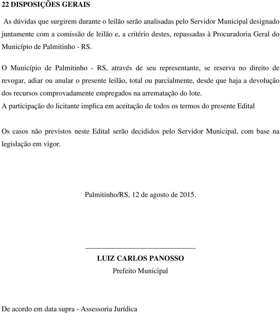 O Município de Palmitinho - RS, através de seu representante, se reserva no direito de revogar, adiar ou anular o presente leilão, total ou parcialmente, desde que haja a devolução dos recursos