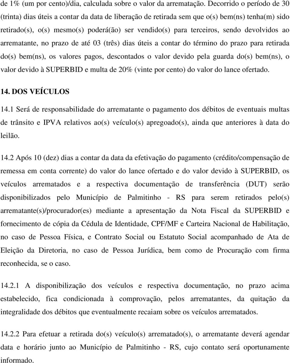 devolvidos ao arrematante, no prazo de até 03 (três) dias úteis a contar do término do prazo para retirada do(s) bem(ns), os valores pagos, descontados o valor devido pela guarda do(s) bem(ns), o