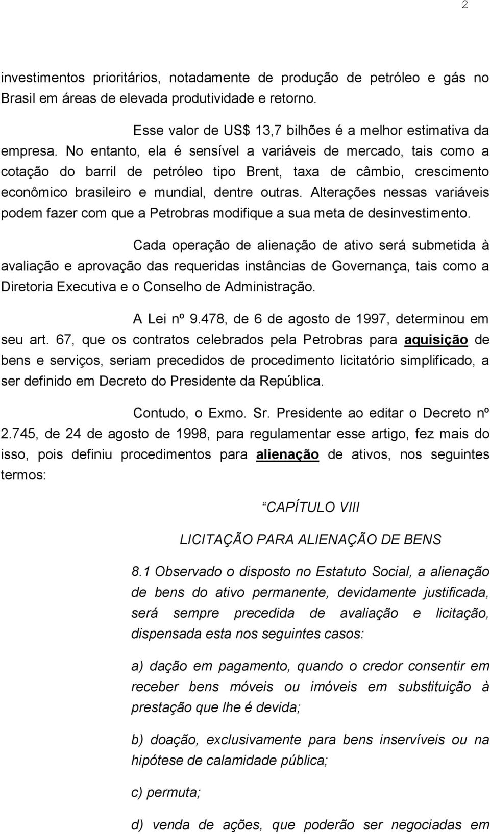 Alterações nessas variáveis podem fazer com que a Petrobras modifique a sua meta de desinvestimento.