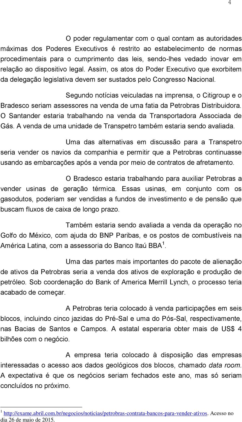 Segundo notícias veiculadas na imprensa, o Citigroup e o Bradesco seriam assessores na venda de uma fatia da Petrobras Distribuidora.