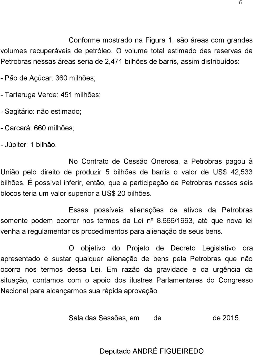 estimado; - Carcará: 660 milhões; - Júpiter: 1 bilhão. No Contrato de Cessão Onerosa, a Petrobras pagou à União pelo direito de produzir 5 bilhões de barris o valor de US$ 42,533 bilhões.