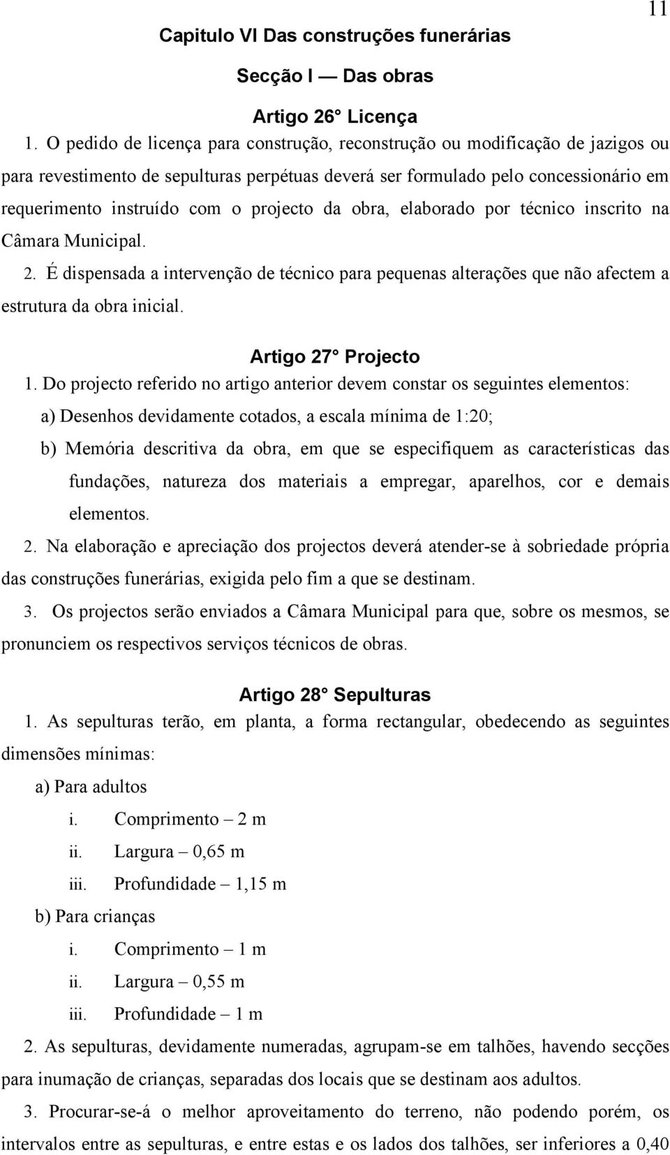 projecto da obra, elaborado por técnico inscrito na Câmara Municipal. 2. É dispensada a intervenção de técnico para pequenas alterações que não afectem a estrutura da obra inicial.