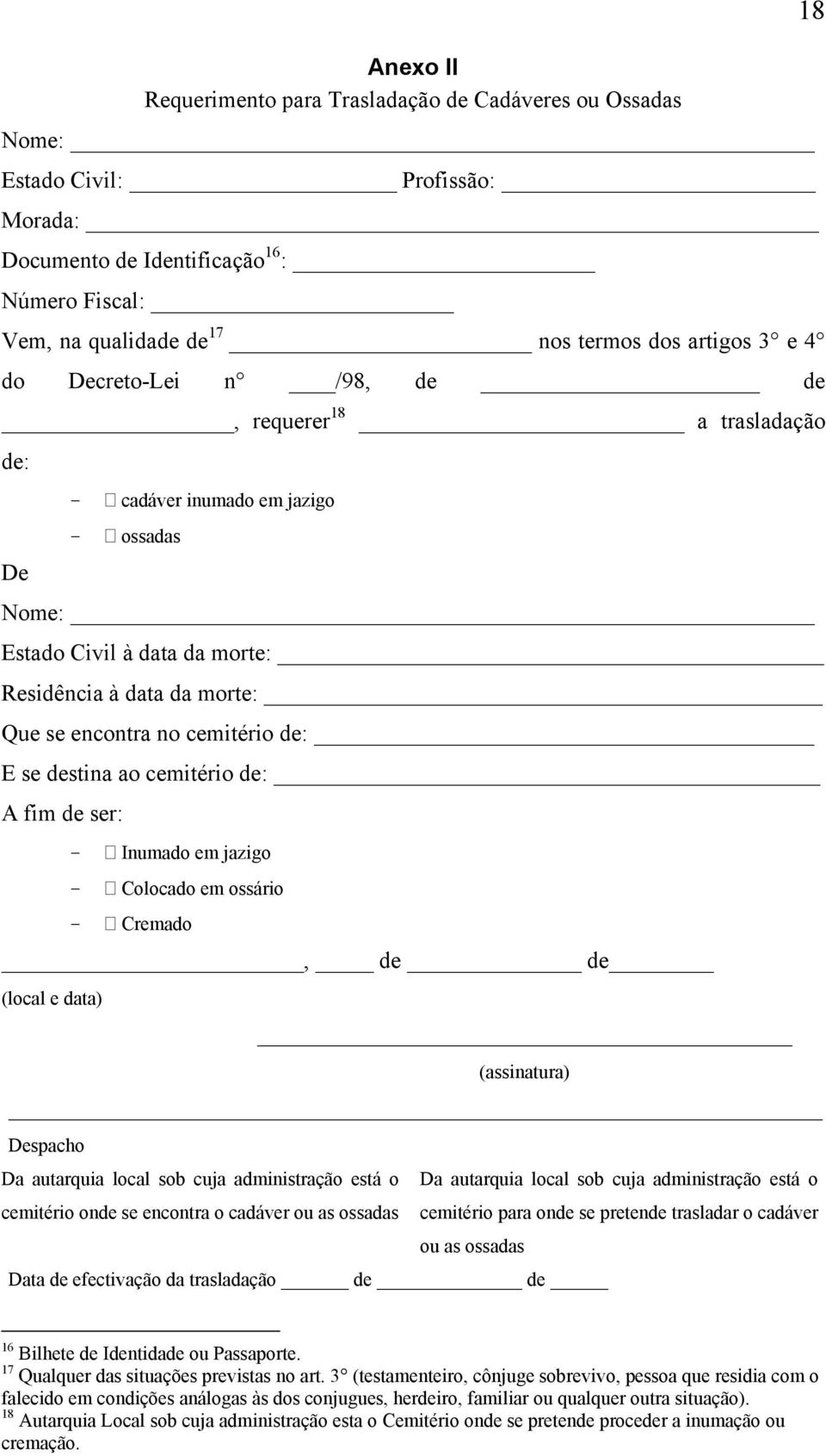 E se destina ao cemitério de: A fim de ser: - Inumado em jazigo - Colocado em ossário - Cremado, de de (local e data) (assinatura) Despacho Da autarquia local sob cuja administração está o Da