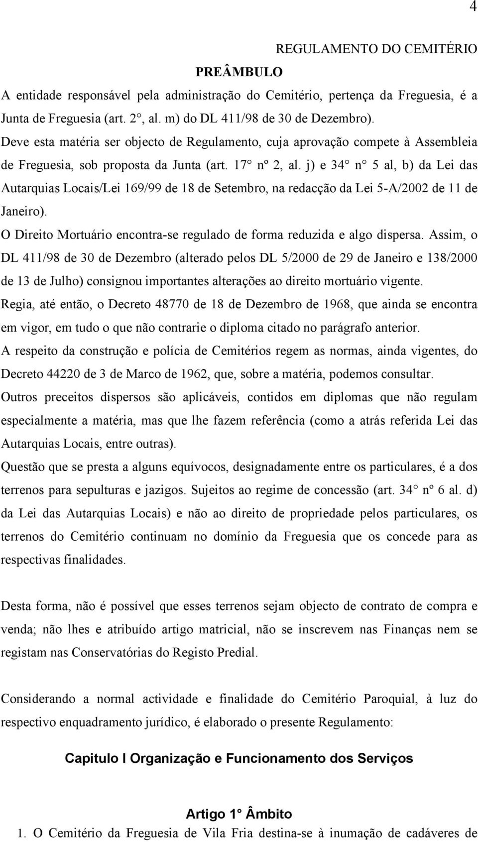 j) e 34 n 5 al, b) da Lei das Autarquias Locais/Lei 169/99 de 18 de Setembro, na redacção da Lei 5-A/2002 de 11 de Janeiro). O Direito Mortuário encontra-se regulado de forma reduzida e algo dispersa.