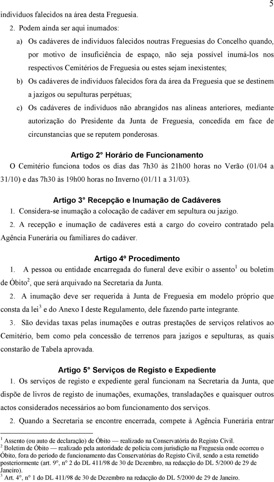 Cemitérios de Freguesia ou estes sejam inexistentes; b) Os cadáveres de indivíduos falecidos fora da área da Freguesia que se destinem a jazigos ou sepulturas perpétuas; c) Os cadáveres de indivíduos