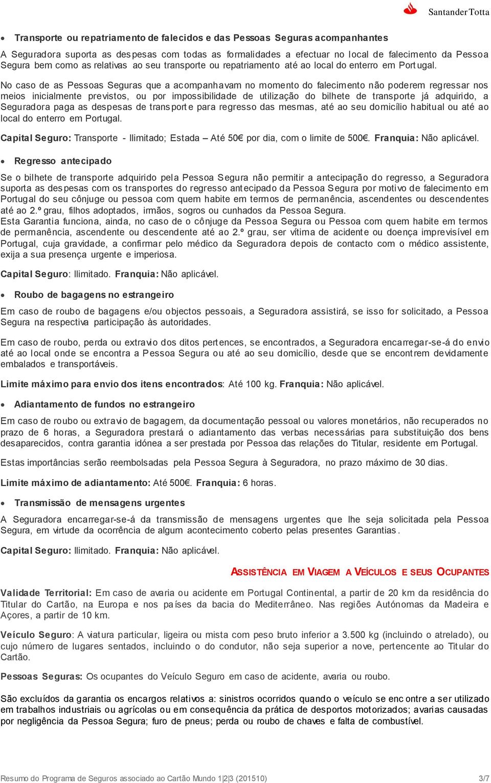 No caso de as Pessoas Seguras que a acompanhavam no momento do falecimento não poderem regressar nos meios inicialmente previstos, ou por impossibilidade de utilização do bilhete de transporte já