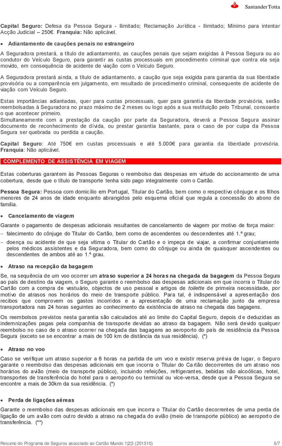 custas processuais em procedimento criminal que contra ela seja movido, em consequência de acidente de viação com o Veículo Seguro.