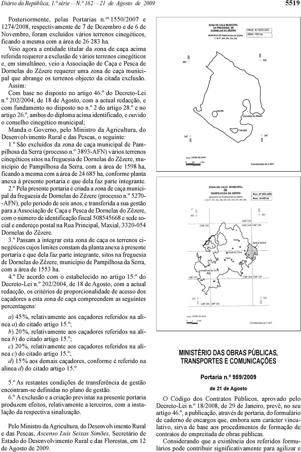 Veio agora a entidade titular da zona de caça acima referida requerer a exclusão de vários terrenos cinegéticos e, em simultâneo, veio a Associação de Caça e Pesca de Dornelas do Zêzere requerer uma