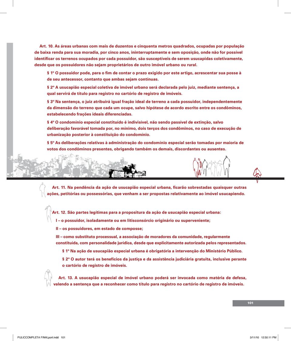 identificar os terrenos ocupados por cada possuidor, são susceptíveis de serem usucapidas coletivamente, desde que os possuidores não sejam proprietários de outro imóvel urbano ou rural.