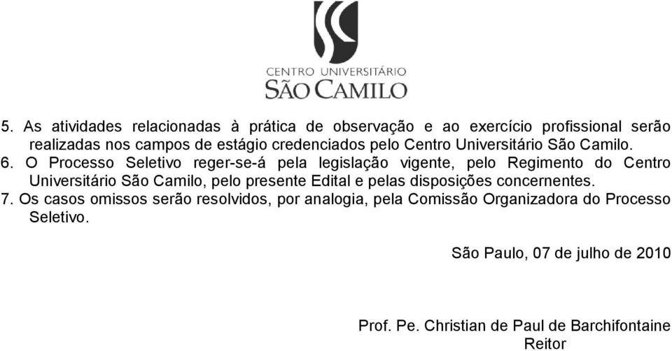 O Processo Seletivo reger-se-á pela legislação vigente, pelo Regimento do Centro Universitário São Camilo, pelo presente Edital e