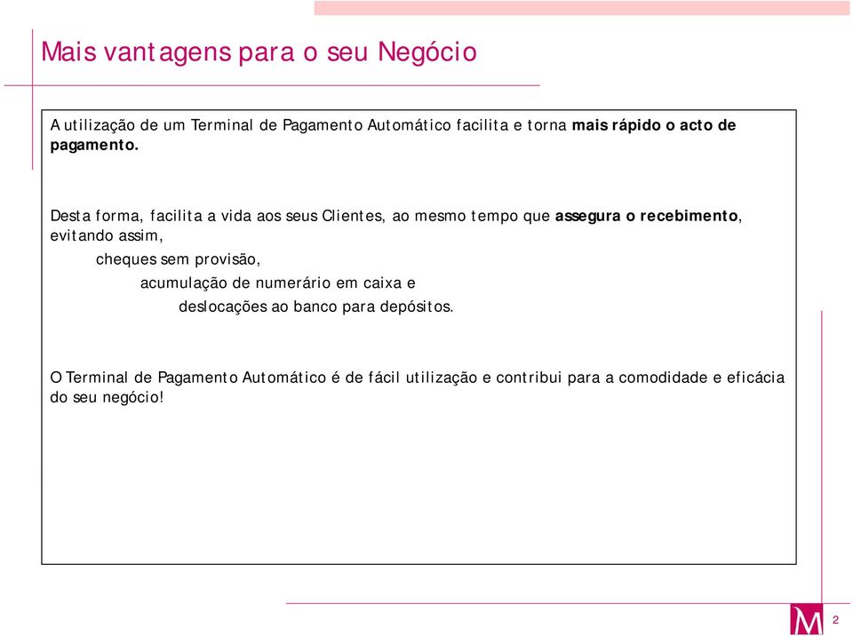 Desta forma, facilita a vida aos seus Clientes, ao mesmo tempo que assegura o recebimento, evitando assim,