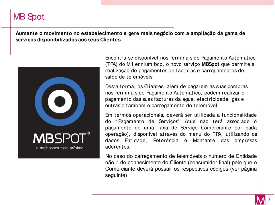 Desta forma, os Clientes, além de pagarem as suas compras nos Terminais de Pagamento Automático, podem realizar o pagamento das suas facturas da água, electricidade, gás e outras e também o