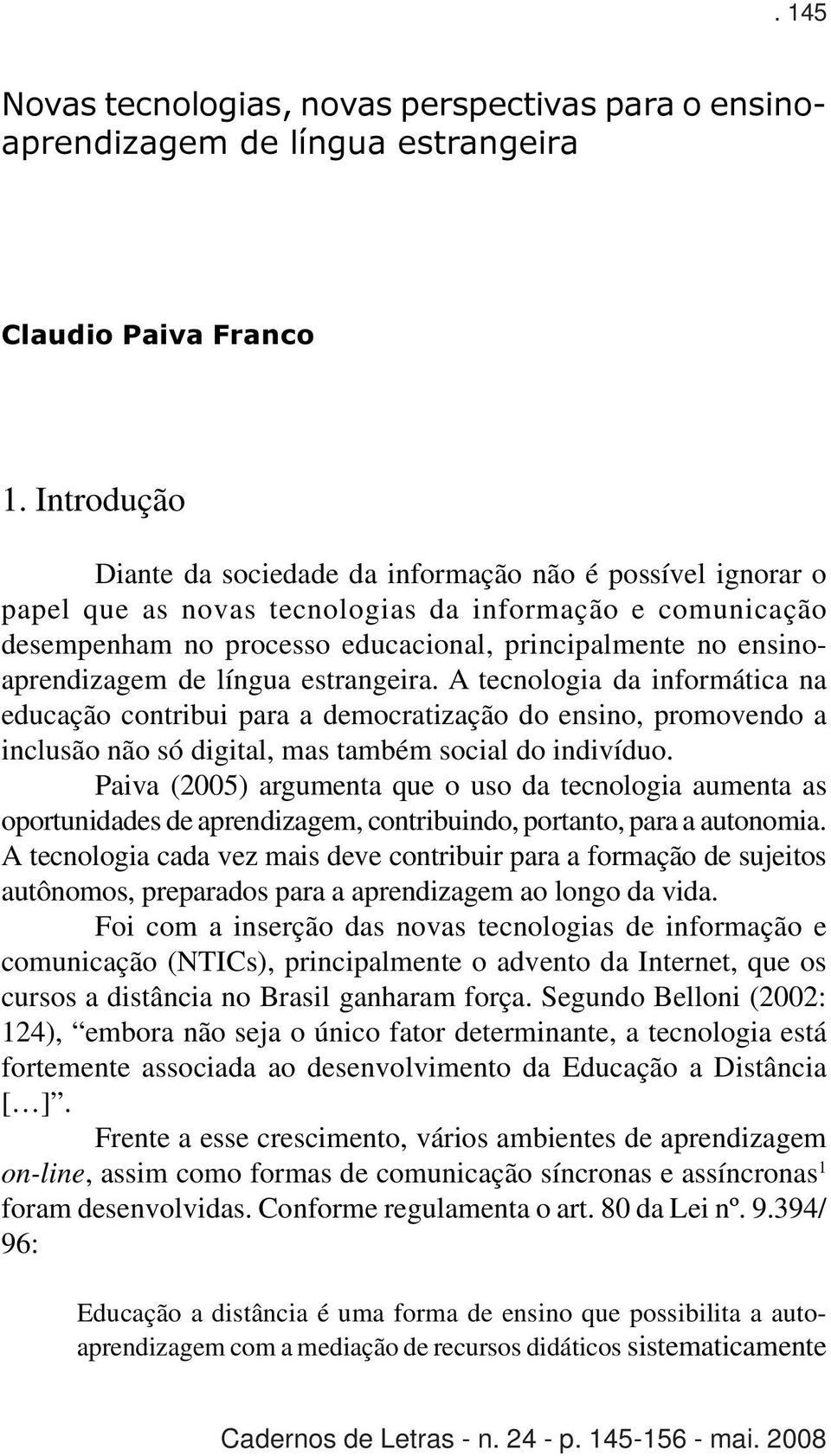 ensinoaprendizagem de língua estrangeira. A tecnologia da informática na educação contribui para a democratização do ensino, promovendo a inclusão não só digital, mas também social do indivíduo.