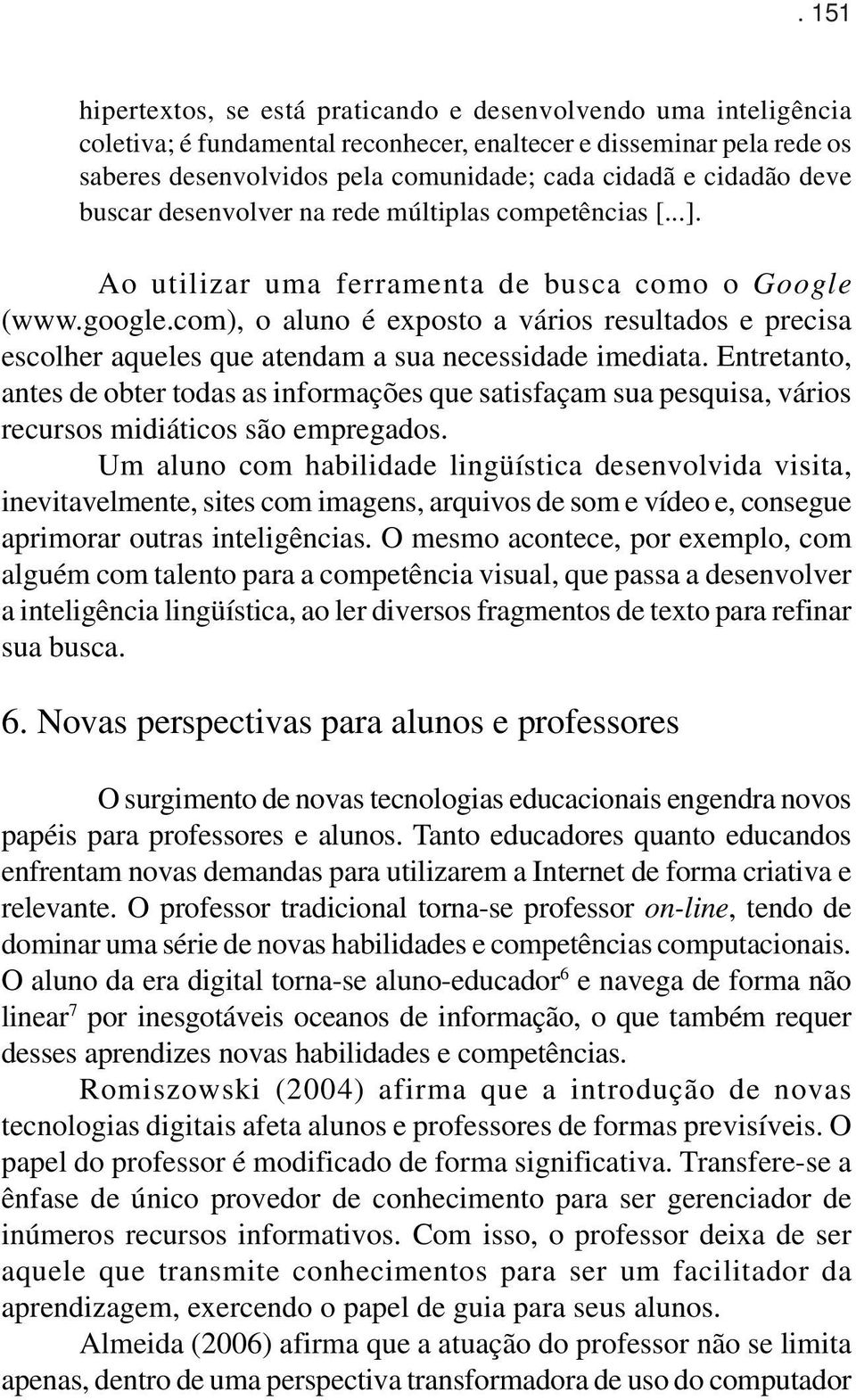 com), o aluno é exposto a vários resultados e precisa escolher aqueles que atendam a sua necessidade imediata.