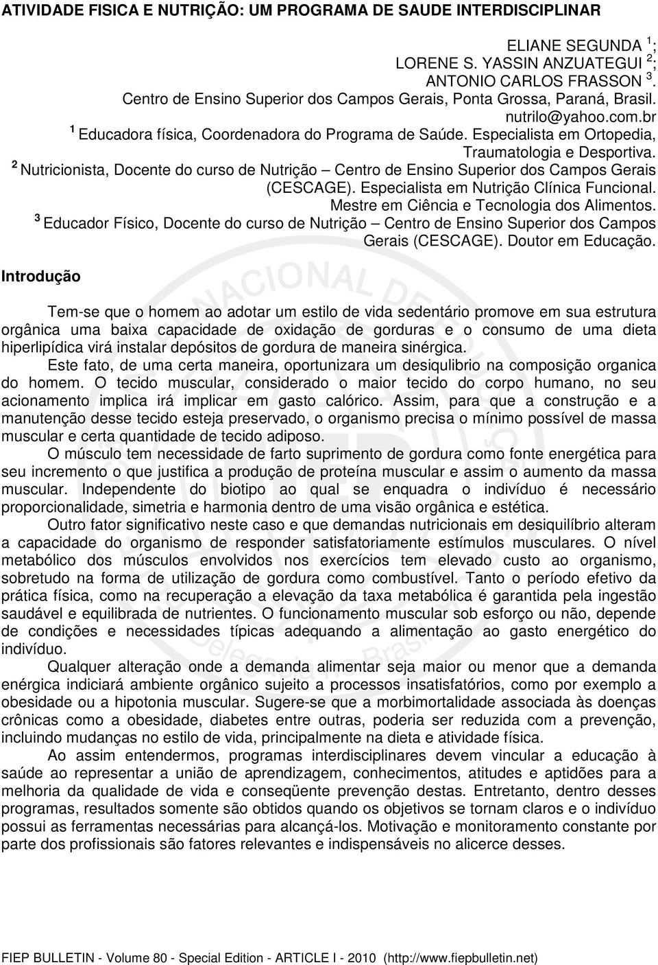 Especialista em Ortopedia, Traumatologia e Desportiva. Nutricionista, Docente do curso de Nutrição Centro de Ensino Superior dos Campos Gerais (CESCAGE). Especialista em Nutrição Clínica Funcional.