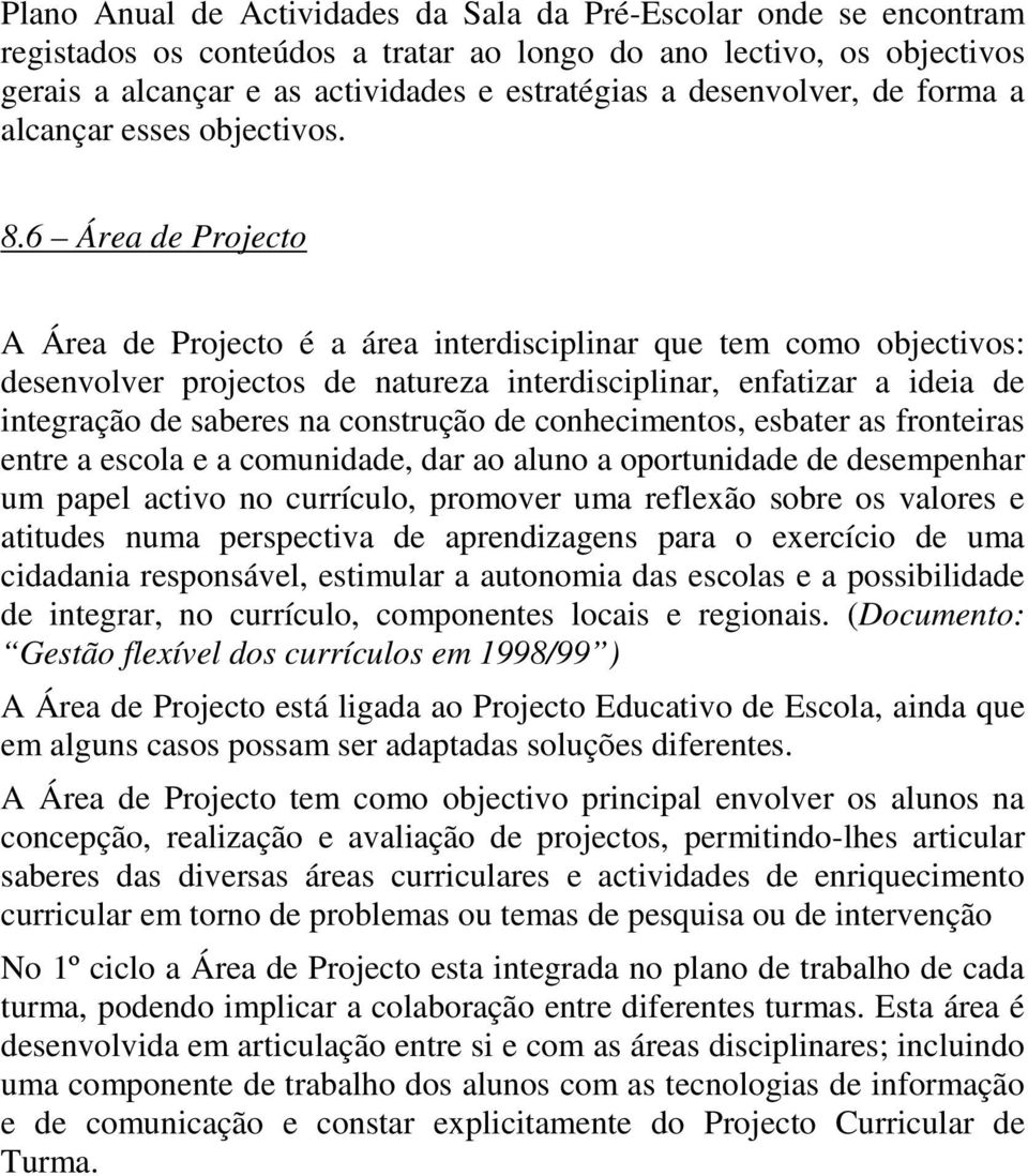 6 Área de Projecto A Área de Projecto é a área interdisciplinar que tem como objectivos: desenvolver projectos de natureza interdisciplinar, enfatizar a ideia de integração de saberes na construção