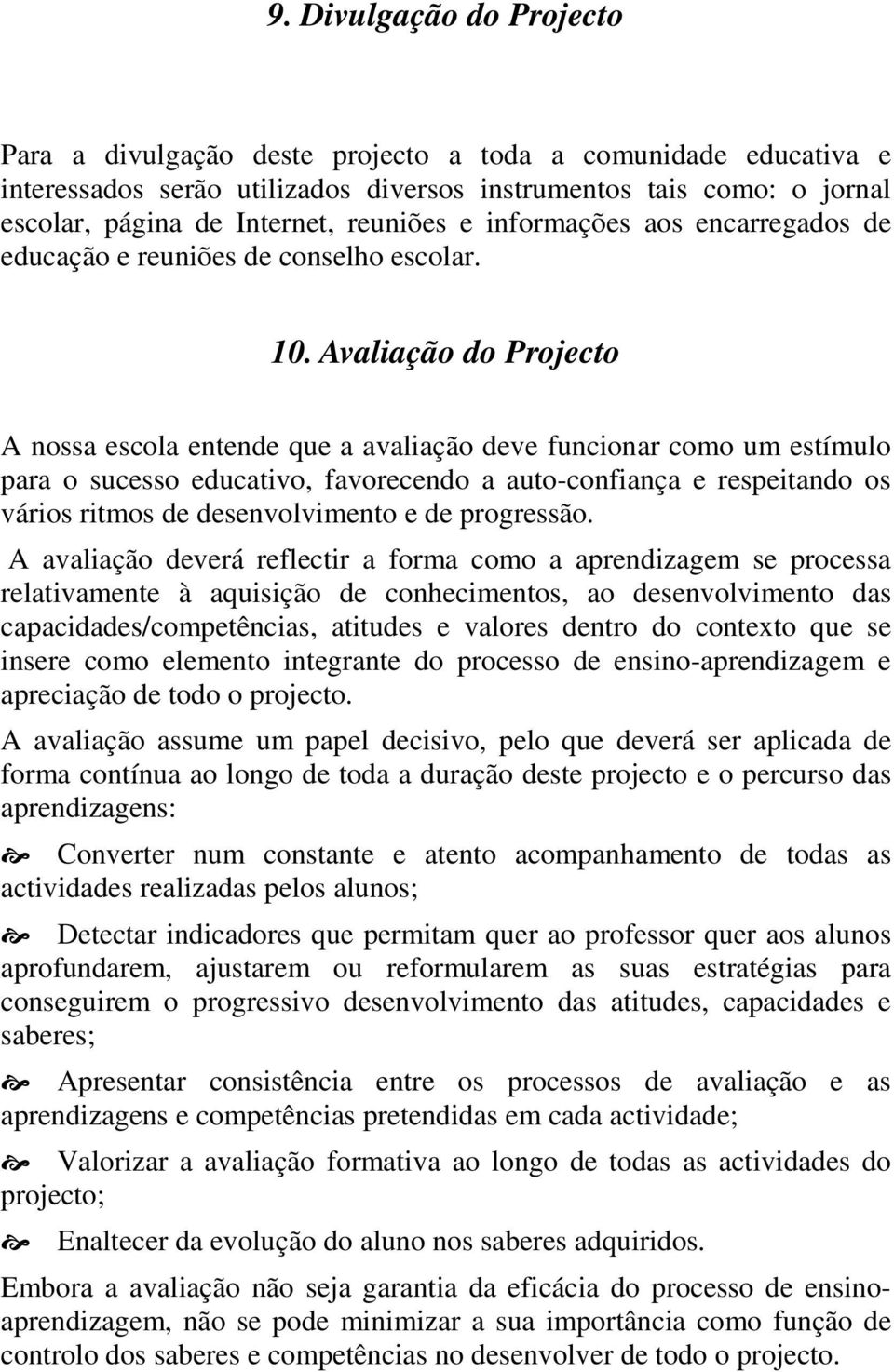 Avaliação do Projecto A nossa escola entende que a avaliação deve funcionar como um estímulo para o sucesso educativo, favorecendo a auto-confiança e respeitando os vários ritmos de desenvolvimento e