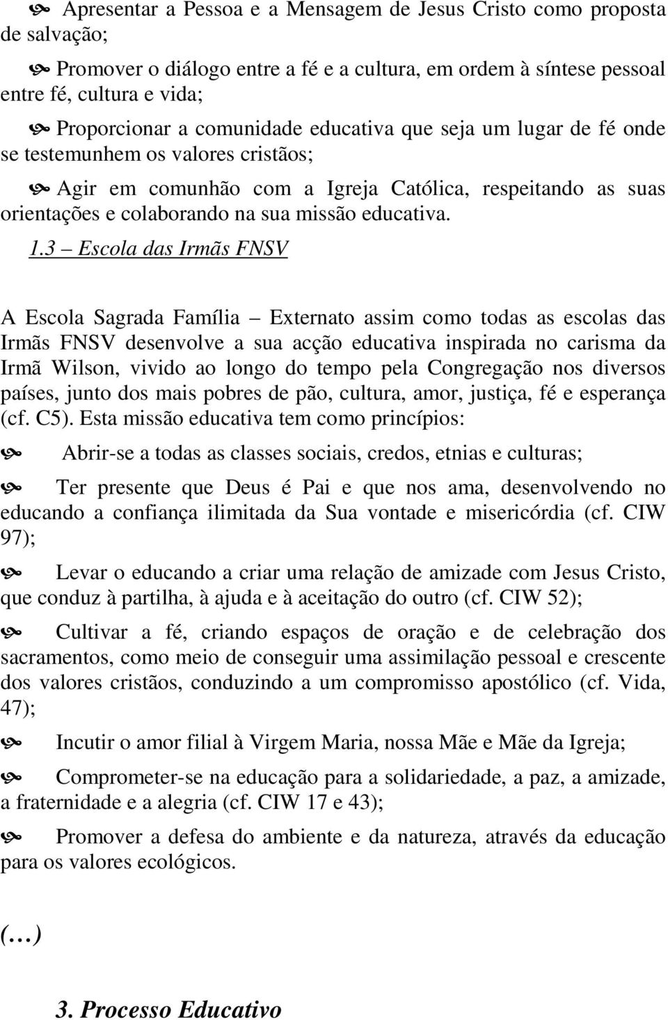 3 Escola das Irmãs FNSV A Escola Sagrada Família Externato assim como todas as escolas das Irmãs FNSV desenvolve a sua acção educativa inspirada no carisma da Irmã Wilson, vivido ao longo do tempo