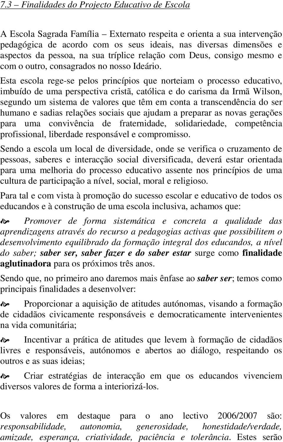 Esta escola rege-se pelos princípios que norteiam o processo educativo, imbuído de uma perspectiva cristã, católica e do carisma da Irmã Wilson, segundo um sistema de valores que têm em conta a