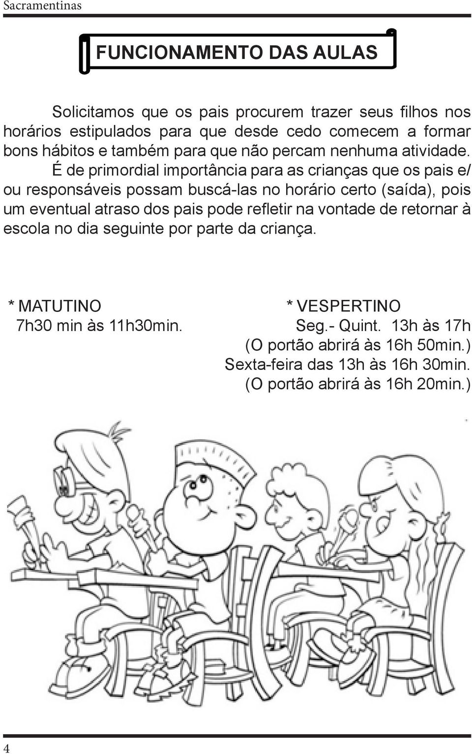 É de primordial importância para as crianças que os pais e/ ou responsáveis possam buscá-las no horário certo (saída), pois um eventual atraso dos