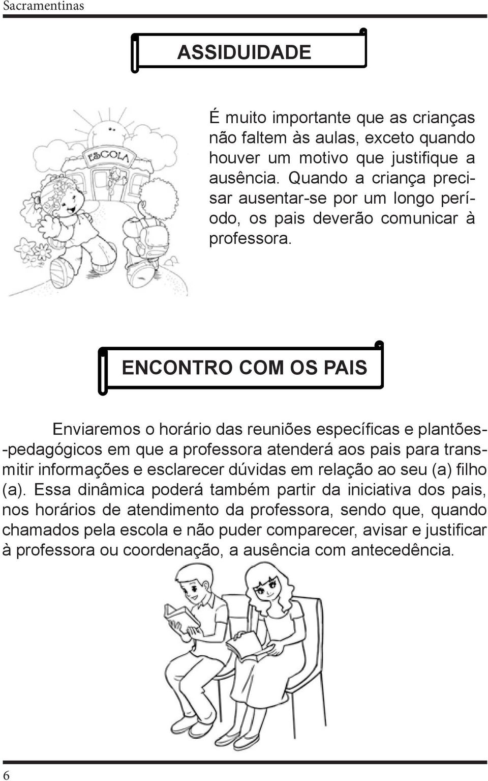 ENCONTRO COM OS PAIS Enviaremos o horário das reuniões específicas e plantões- -pedagógicos em que a professora atenderá aos pais para transmitir informações e esclarecer