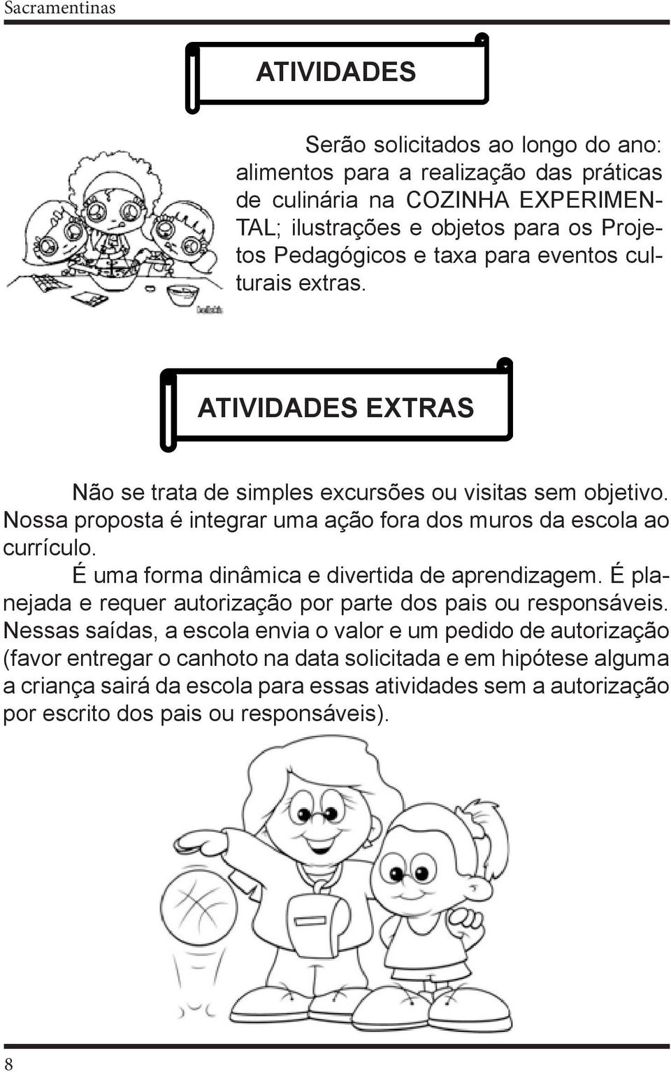 Nossa proposta é integrar uma ação fora dos muros da escola ao currículo. É uma forma dinâmica e divertida de aprendizagem.