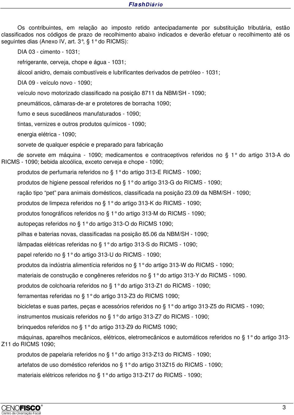 3, 1 do RICMS): DIA 03 - cimento - 1031; refrigerante, cerveja, chope e água - 1031; álcool anidro, demais combustíveis e lubrificantes derivados de petróleo - 1031; DIA 09 - veículo novo - 1090;