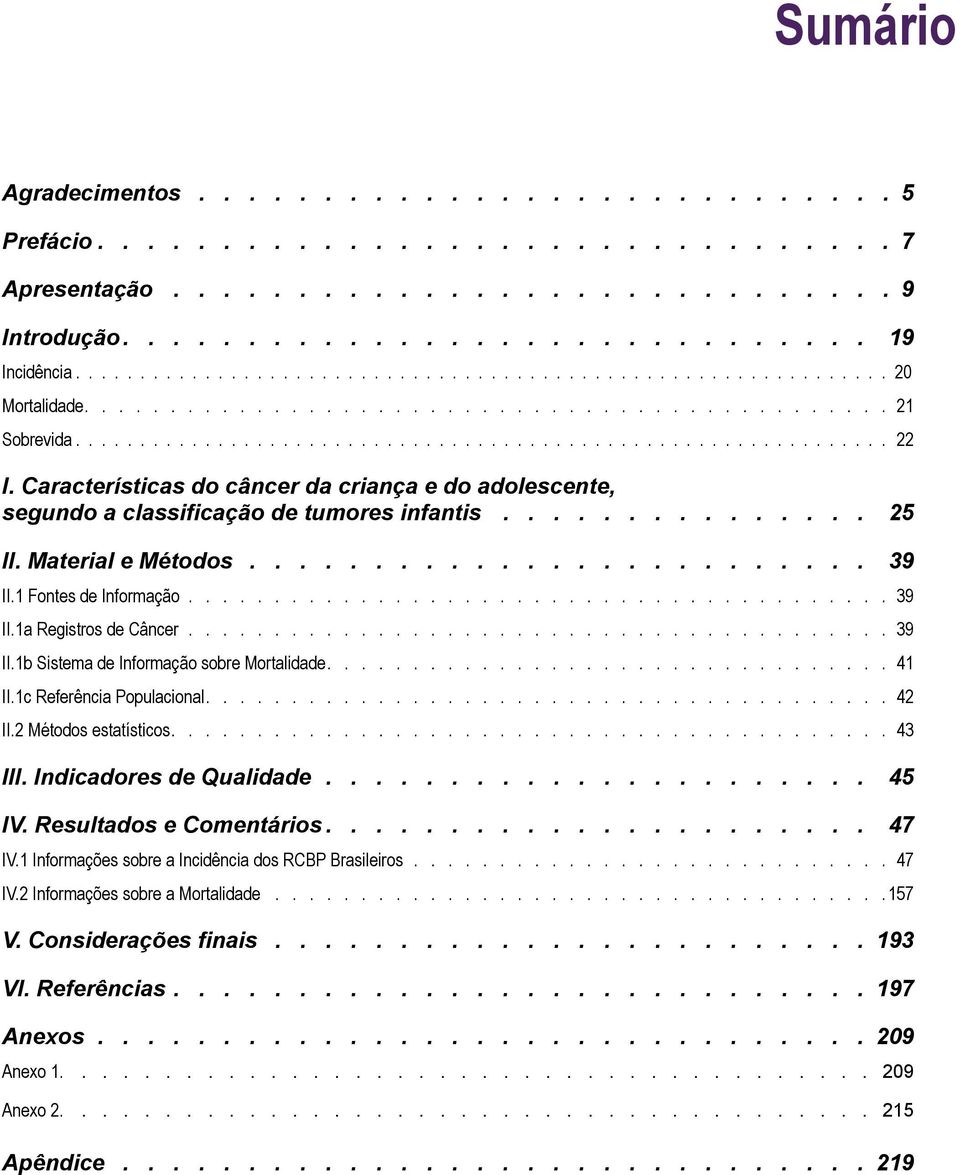 Características do câncer da criança e do adolescente, segundo a classificação de tumores infantis............... 25 II. Material e Métodos......................... 39 II.1 Fontes de Informação.