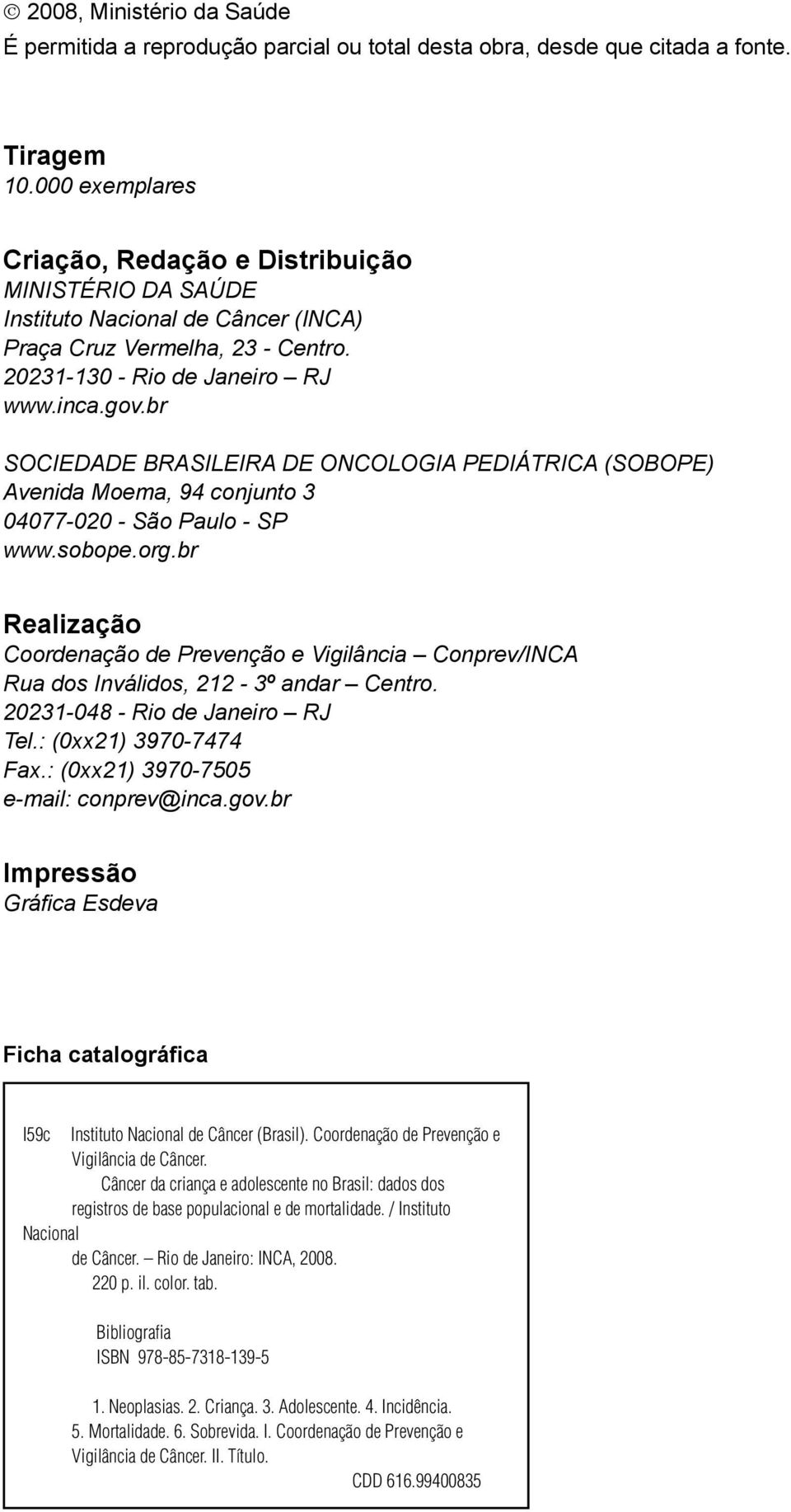 br SOCIEDADE BRASILEIRA DE ONCOLOGIA PEDIÁTRICA (SOBOPE) Avenida Moema, 94 conjunto 3 04077-020 - São Paulo - SP www.sobope.org.