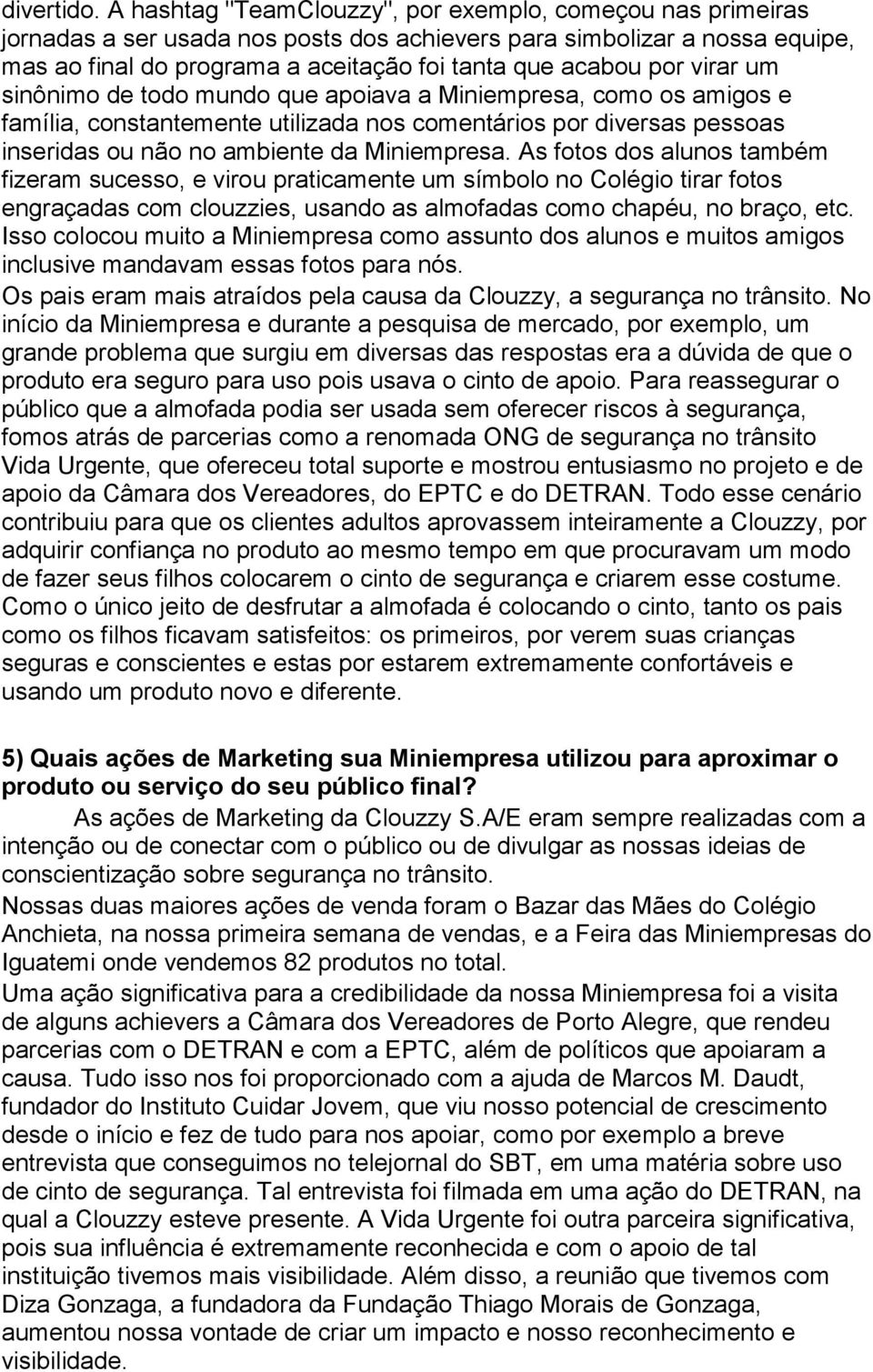 virar um sinônimo de todo mundo que apoiava a Miniempresa, como os amigos e família, constantemente utilizada nos comentários por diversas pessoas inseridas ou não no ambiente da Miniempresa.