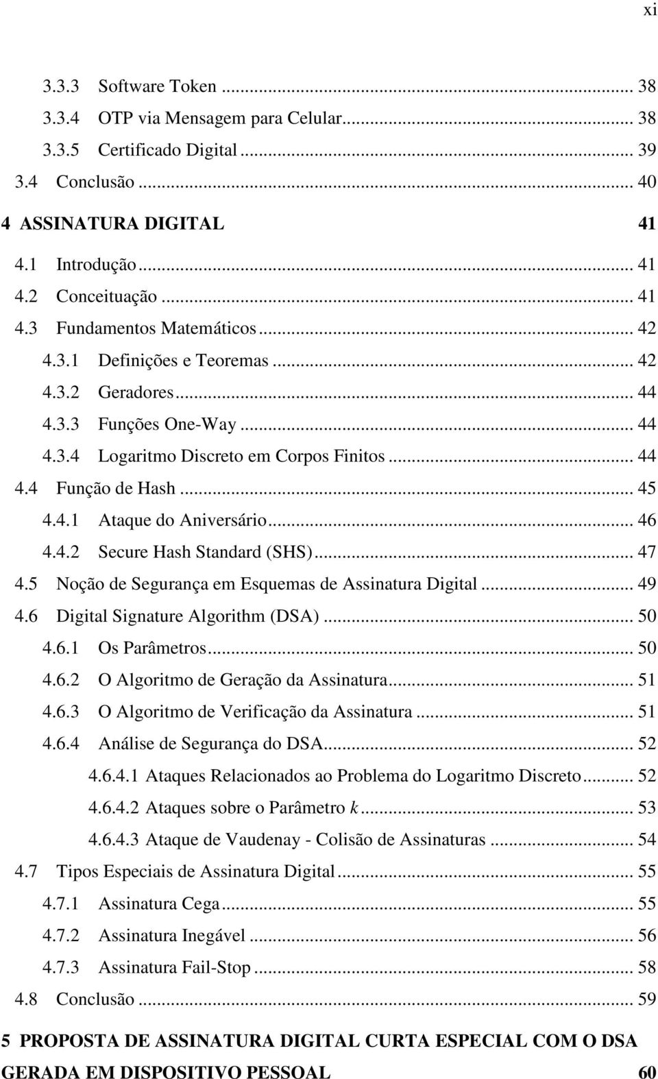 4.2 Secure Hash Standard (SHS)... 47 4.5 Noção de Segurança em Esquemas de Assinatura Digital... 49 4.6 Digital Signature Algorithm (DSA)... 50 4.6.1 Os Parâmetros... 50 4.6.2 O Algoritmo de Geração da Assinatura.