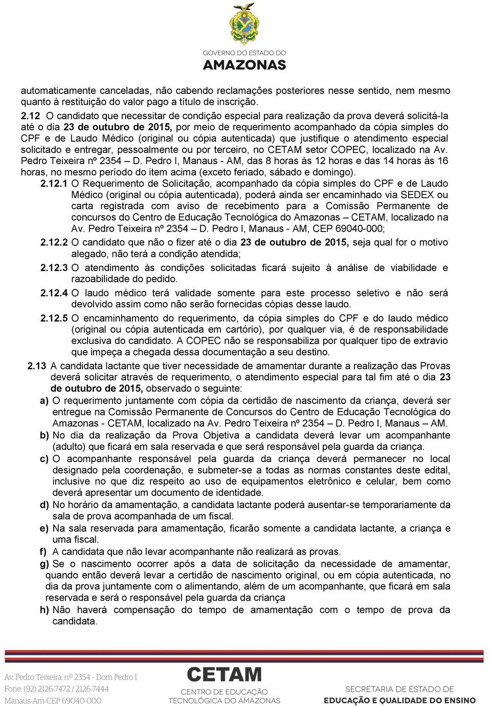 Médico (original ou cópia autenticada) que justifique o atendimento especial solicitado e entregar, pessoalmente ou por terceiro, no CETAM setor COPEC, localizado na Av. Pedro Teixeira nº 2354 D.