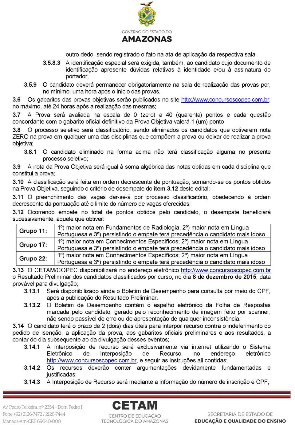 9 O candidato deverá permanecer obrigatoriamente na sala de realização das provas por, no mínimo, uma hora após o início das provas. 3.