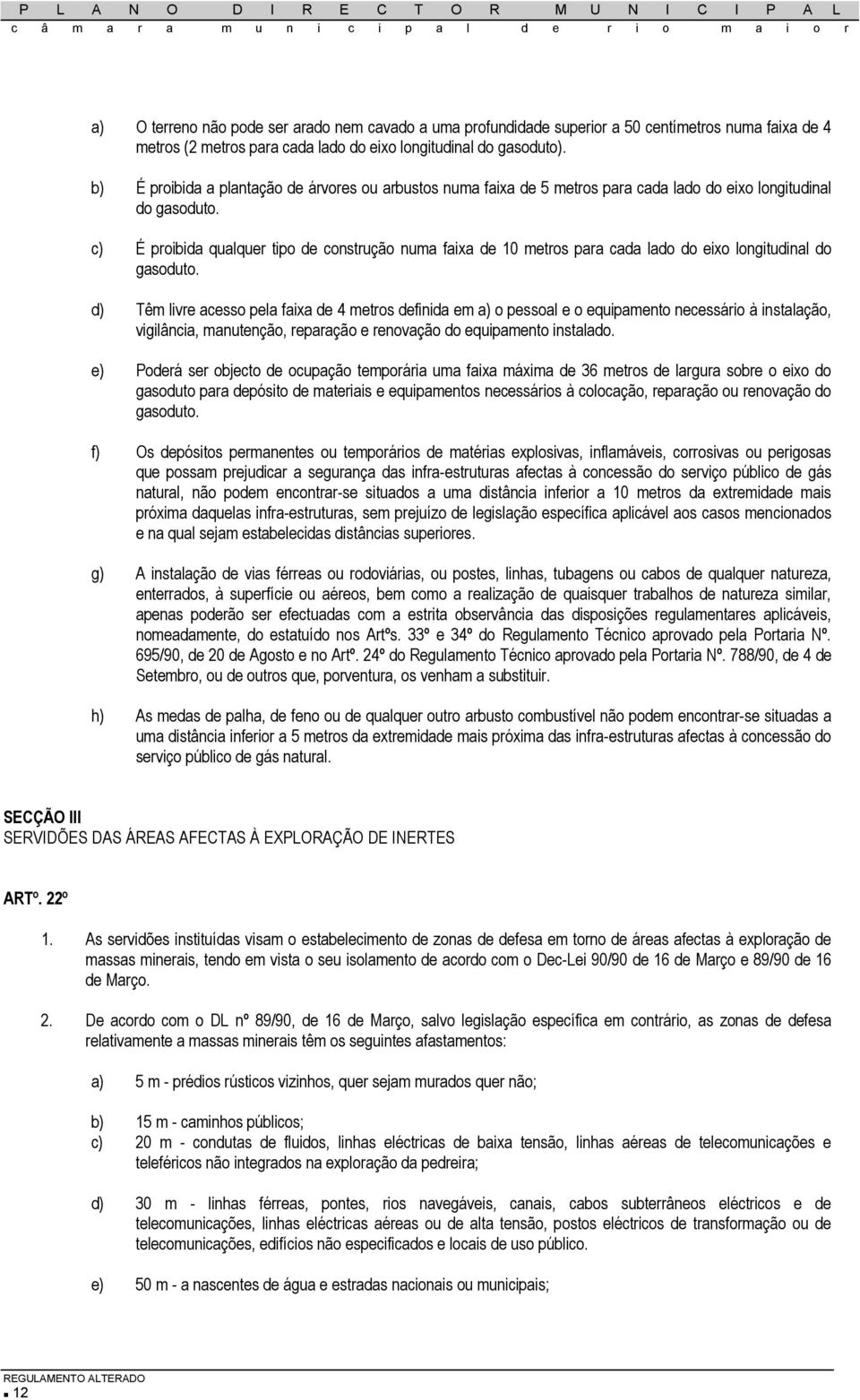 c) É proibida qualquer tipo de construção numa faixa de 10 metros para cada lado do eixo longitudinal do gasoduto.