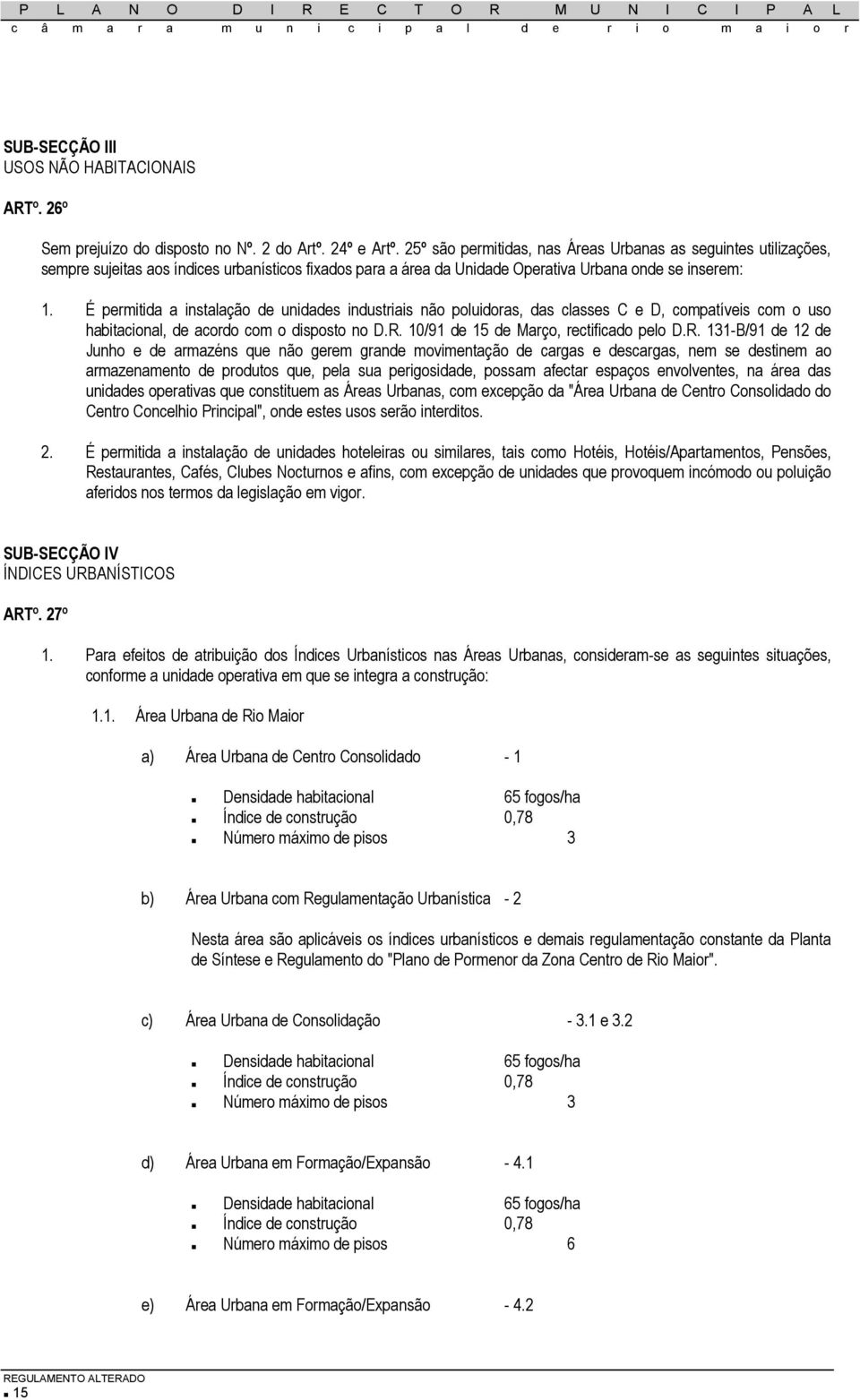 É permitida a instalação de unidades industriais não poluidoras, das classes C e D, compatíveis com o uso habitacional, de acordo com o disposto no D.R.