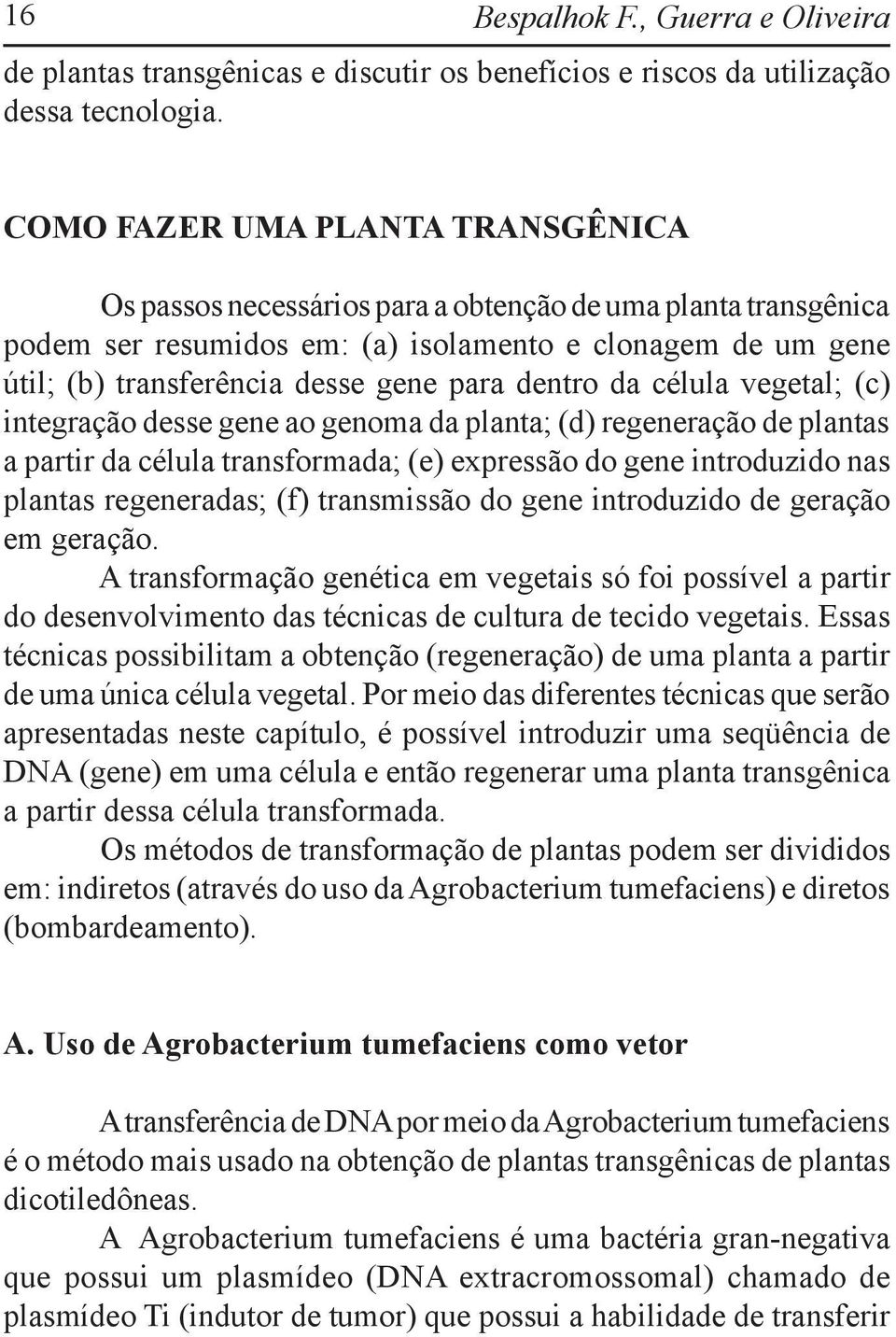 dentro da célula vegetal; (c) integração desse gene ao genoma da planta; (d) regeneração de plantas a partir da célula transformada; (e) expressão do gene introduzido nas plantas regeneradas; (f)