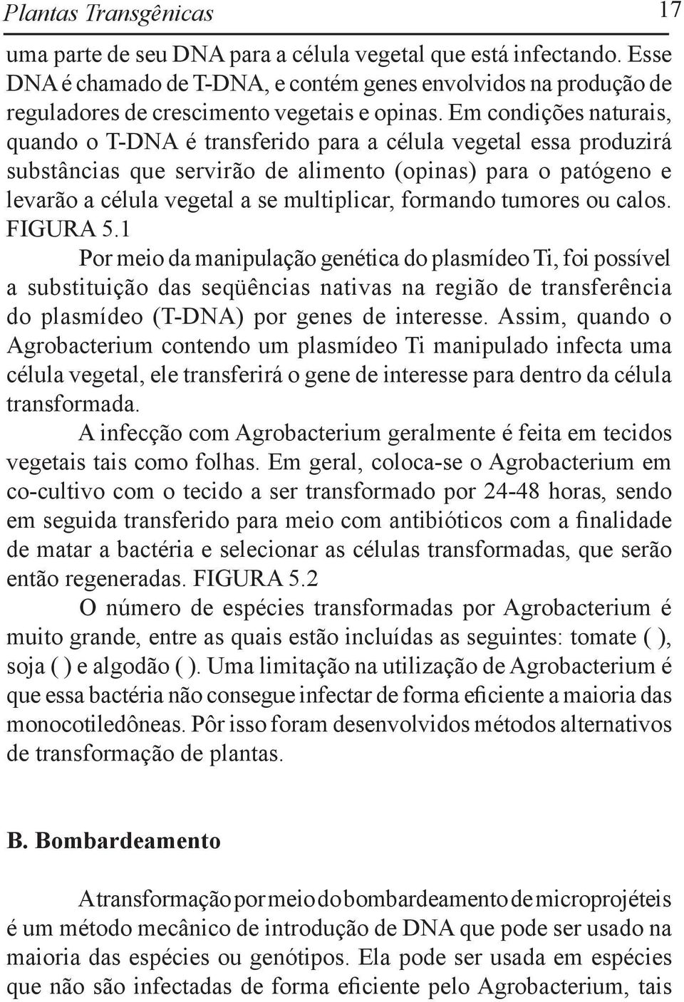 Em condições naturais, quando o T-DNA é transferido para a célula vegetal essa produzirá substâncias que servirão de alimento (opinas) para o patógeno e levarão a célula vegetal a se multiplicar,