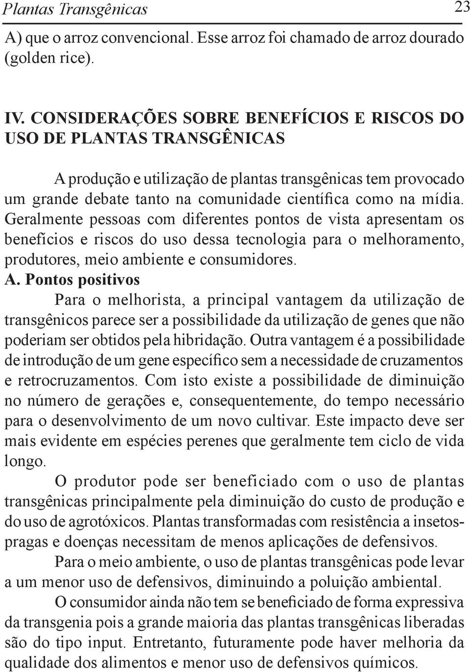 Geralmente pessoas com diferentes pontos de vista apresentam os benefícios e riscos do uso dessa tecnologia para o melhoramento, produtores, meio ambiente e consumidores. A.