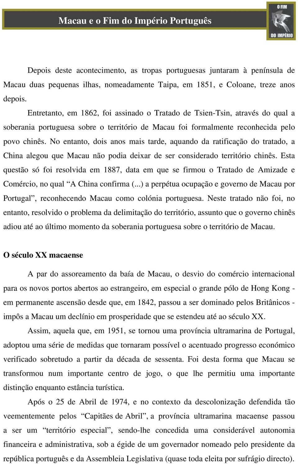 No entanto, dois anos mais tarde, aquando da ratificação do tratado, a China alegou que Macau não podia deixar de ser considerado território chinês.