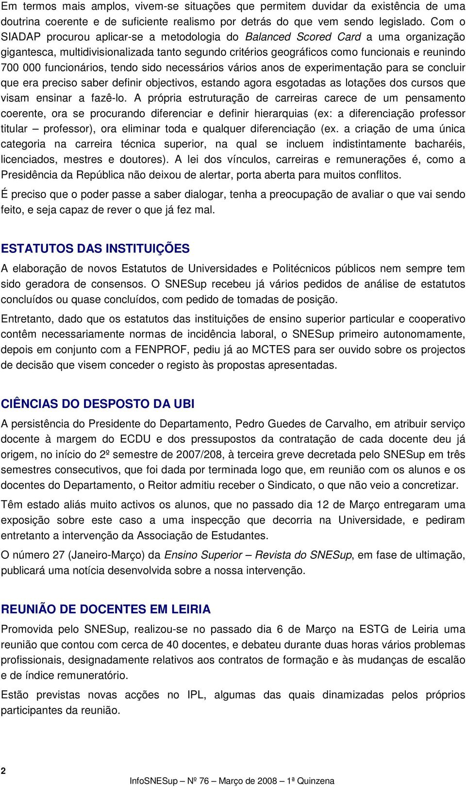 funcionários, tendo sido necessários vários anos de experimentação para se concluir que era preciso saber definir objectivos, estando agora esgotadas as lotações dos cursos que visam ensinar a