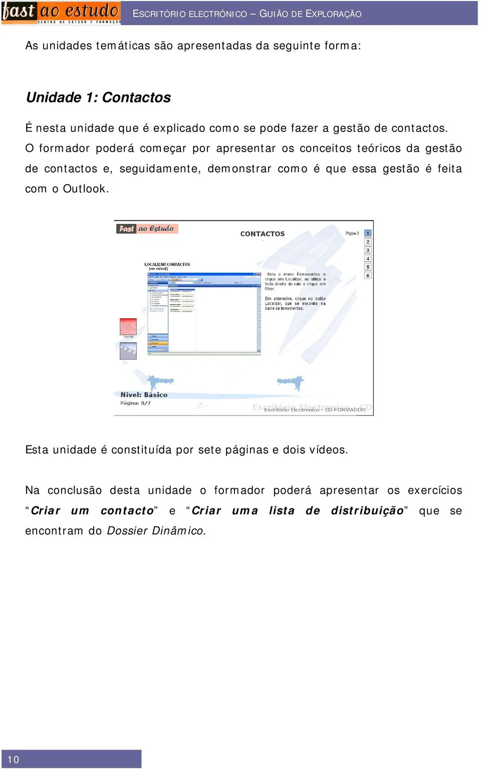 O formador poderá começar por apresentar os conceitos teóricos da gestão de contactos e, seguidamente, demonstrar como é que essa