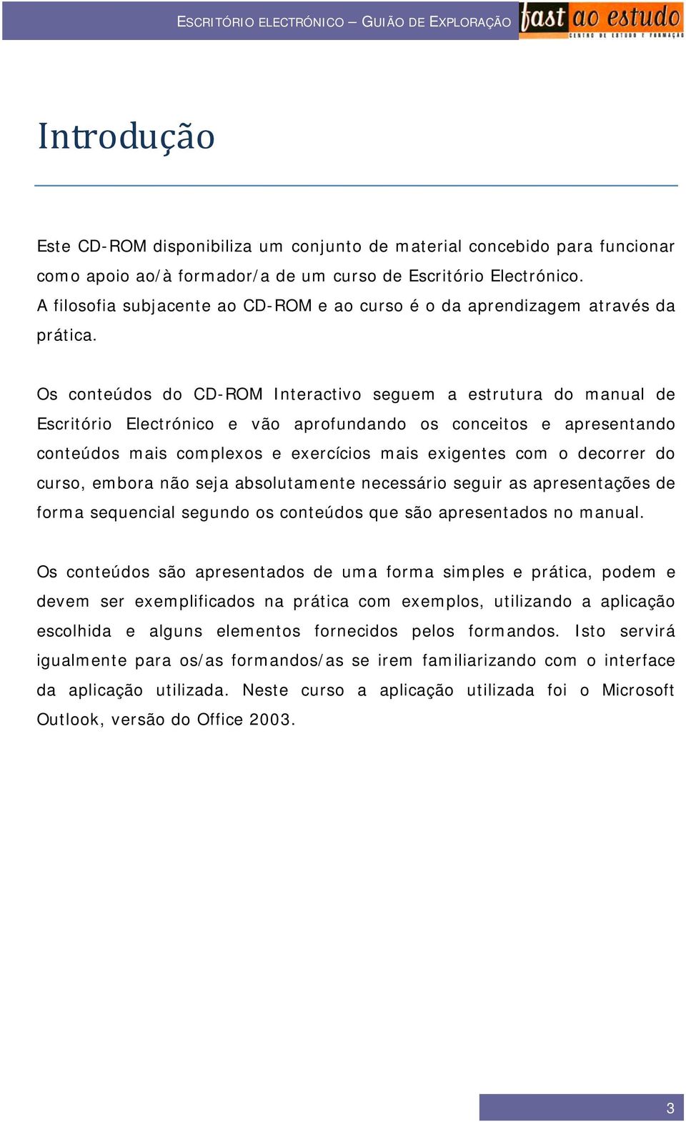 Os conteúdos do CD-ROM Interactivo seguem a estrutura do manual de Escritório Electrónico e vão aprofundando os conceitos e apresentando conteúdos mais complexos e exercícios mais exigentes com o