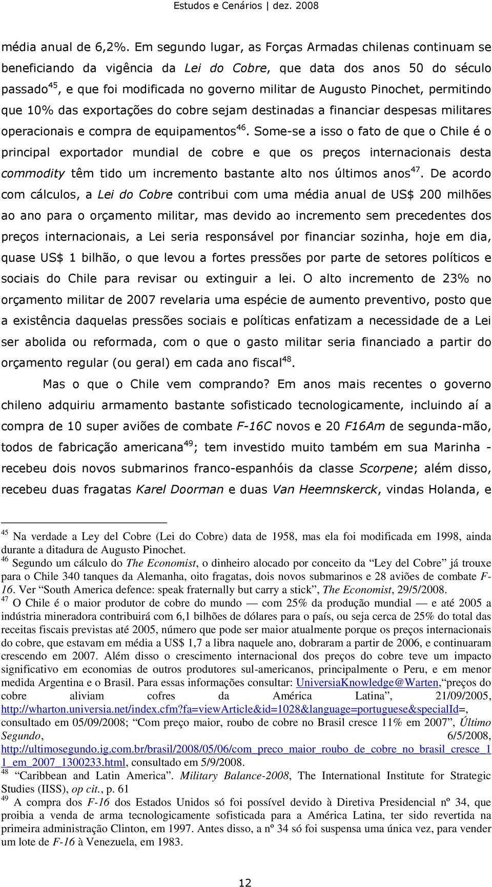 Pinochet, permitindo que 10% das exportações do cobre sejam destinadas a financiar despesas militares operacionais e compra de equipamentos 46.