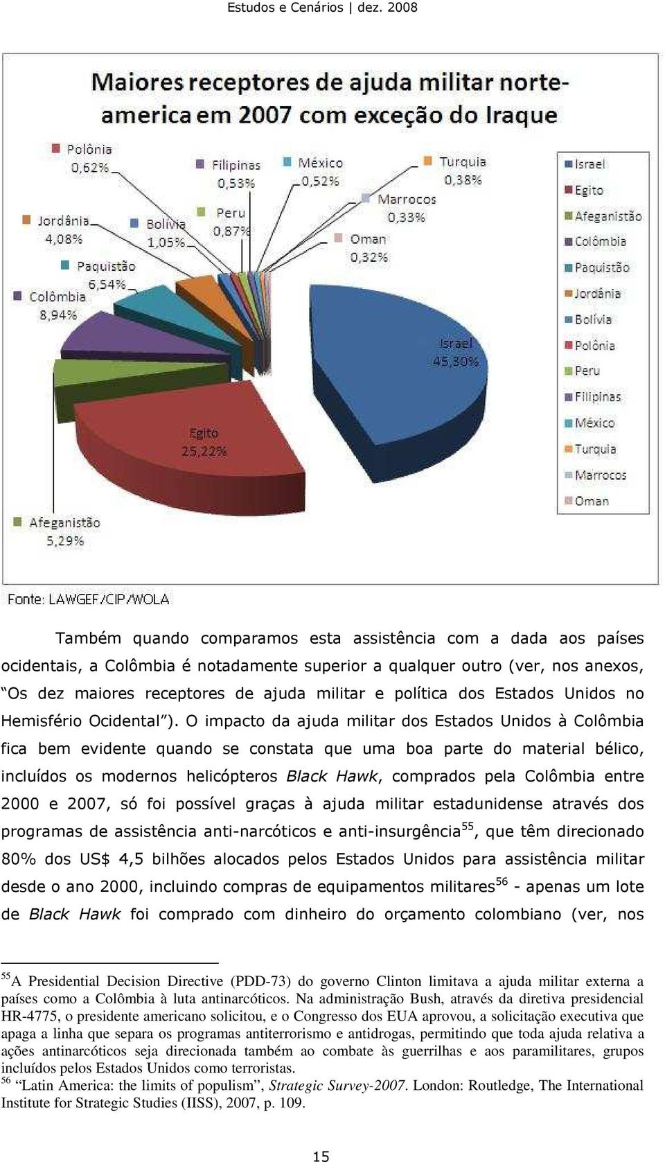 O impacto da ajuda militar dos Estados Unidos à Colômbia fica bem evidente quando se constata que uma boa parte do material bélico, incluídos os modernos helicópteros Black Hawk, comprados pela