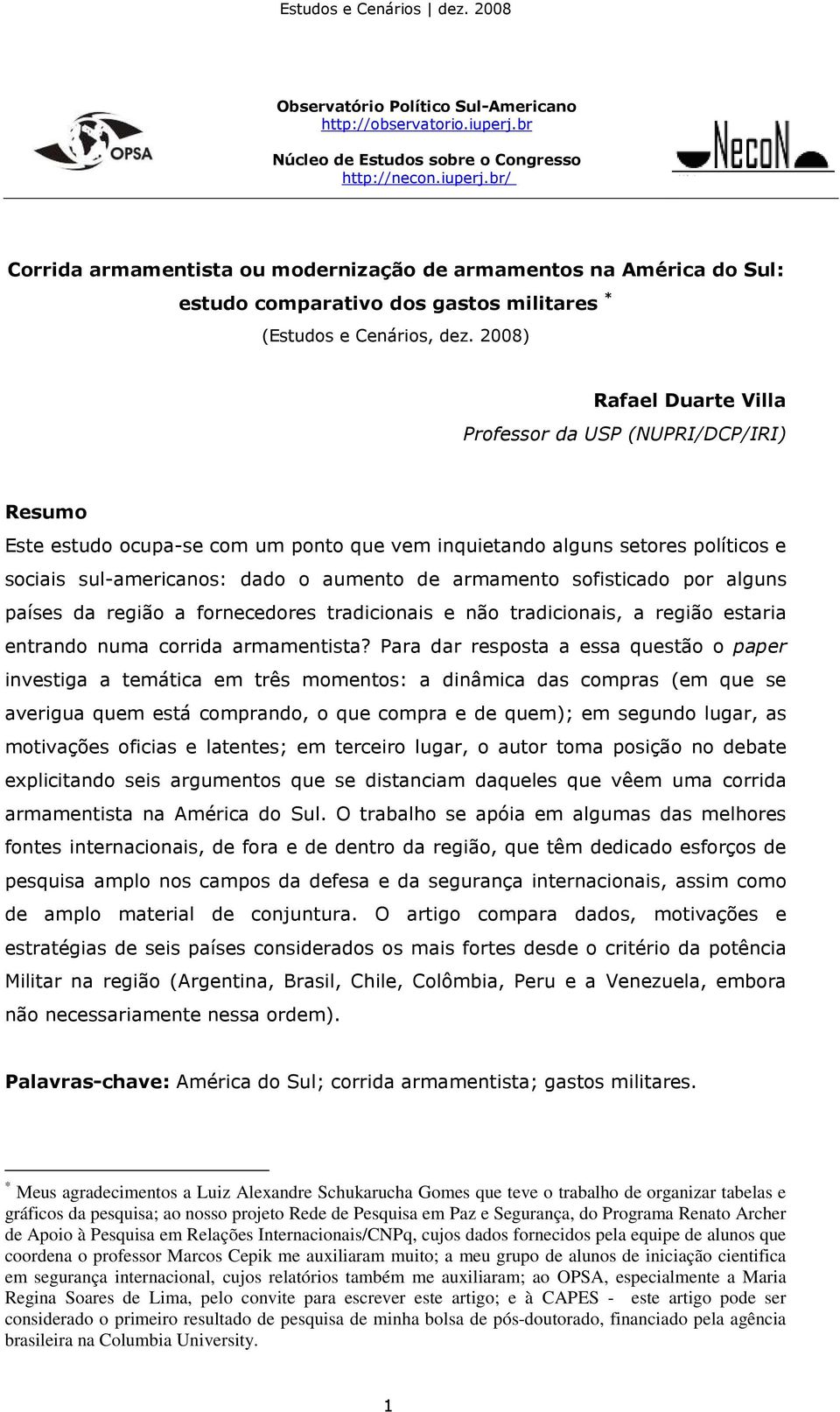 2008) Rafael Duarte Villa Professor da USP (NUPRI/DCP/IRI) Resumo Este estudo ocupa-se com um ponto que vem inquietando alguns setores políticos e sociais sul-americanos: dado o aumento de armamento