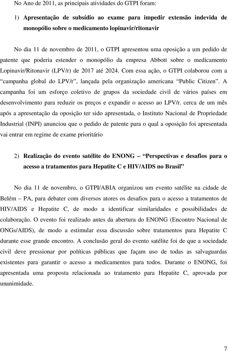 Com essa ação, o GTPI colaborou com a campanha global do LPV/r, lançada pela organização americana Public Citizen.