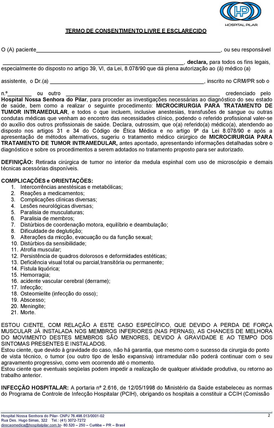 º ou outro credenciado pelo Hospital Nossa Senhora do Pilar, para proceder as investigações necessárias ao diagnóstico do seu estado de saúde, bem como a realizar o seguinte procedimento: