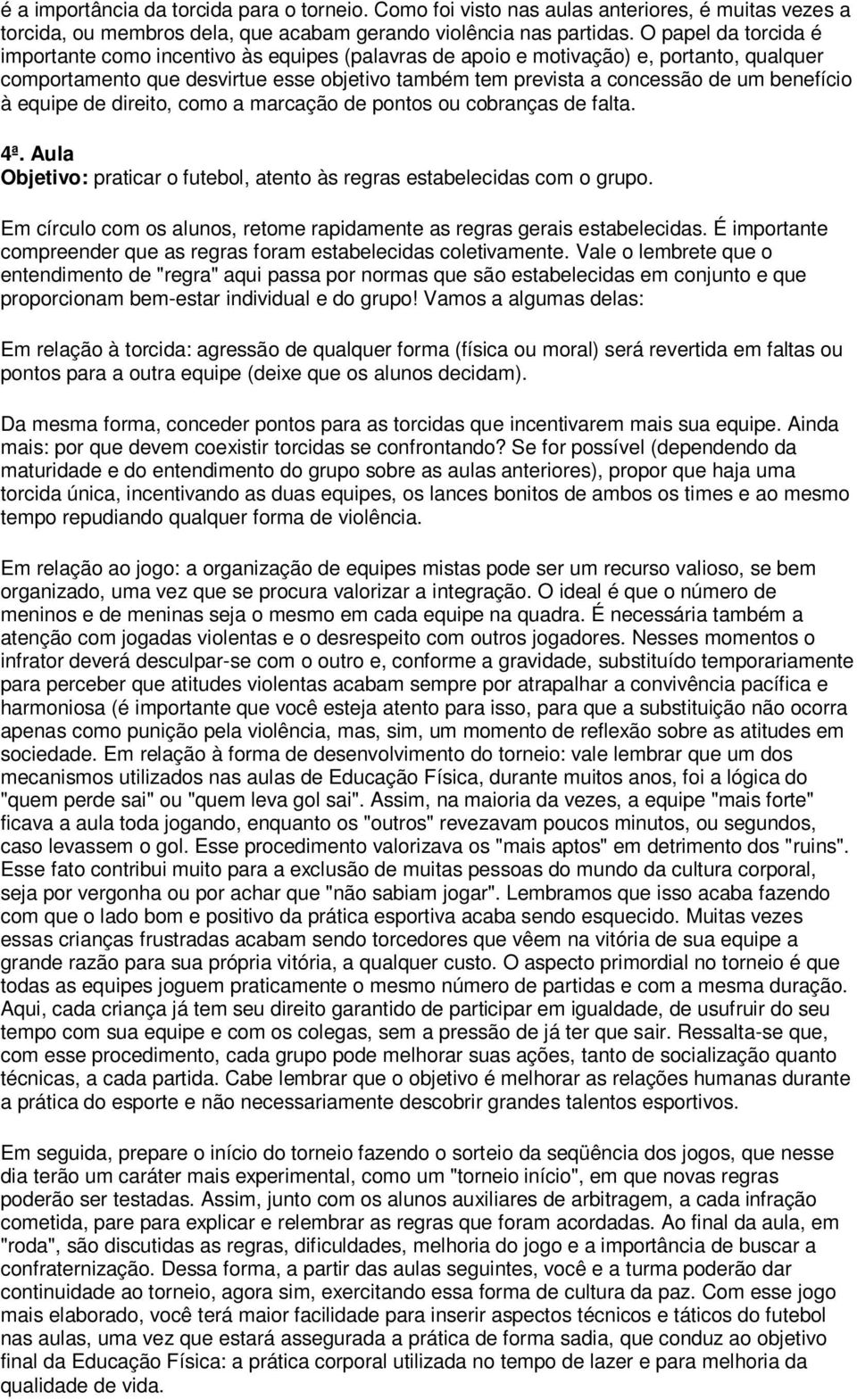 benefício à equipe de direito, como a marcação de pontos ou cobranças de falta. 4ª. Aula Objetivo: praticar o futebol, atento às regras estabelecidas com o grupo.