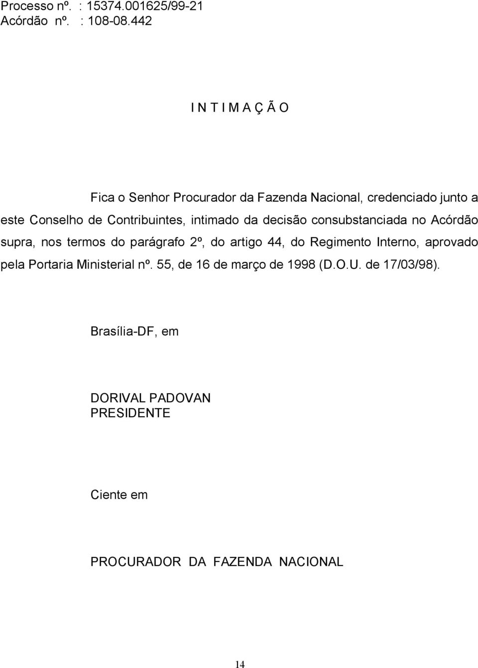 artigo 44, do Regimento Interno, aprovado pela Portaria Ministerial nº. 55, de 16 de março de 1998 (D.